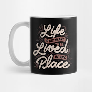 Life Is Not Meant To Be Lived In One Place by Tobe Fonseca Mug